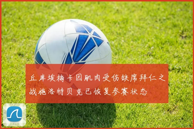 丘库埃梅卡因肌肉受伤缺席拜仁之战施洛特贝克已恢复参赛状态