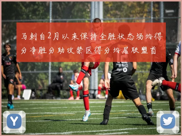 马刺自2月以来保持全胜状态场均得分净胜分助攻禁区得分均居联盟首位