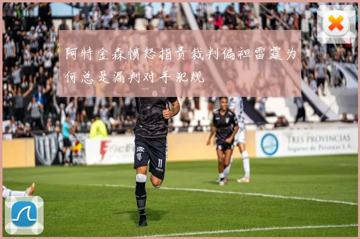 阿特金森愤怒指责裁判偏袒雷霆为何总是漏判对手犯规